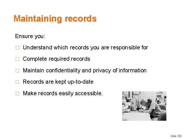 Maintaining records Ensure you: � Understand which records you are responsible for � Complete