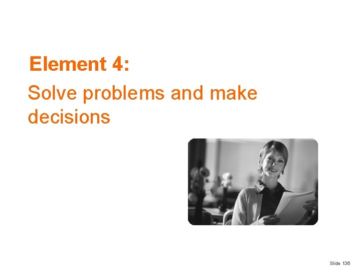 Element 4: Solve problems and make decisions Slide 136 