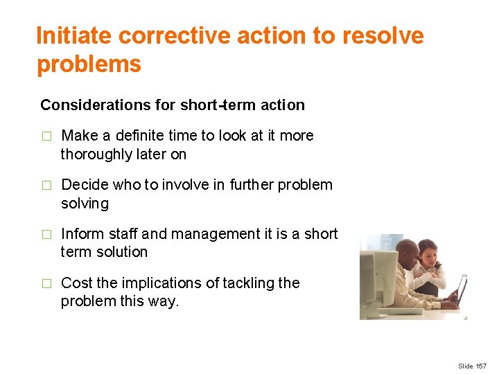 Initiate corrective action to resolve problems Considerations for short-term action � Make a definite