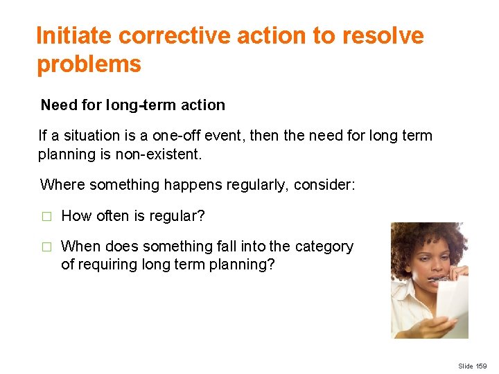 Initiate corrective action to resolve problems Need for long-term action If a situation is