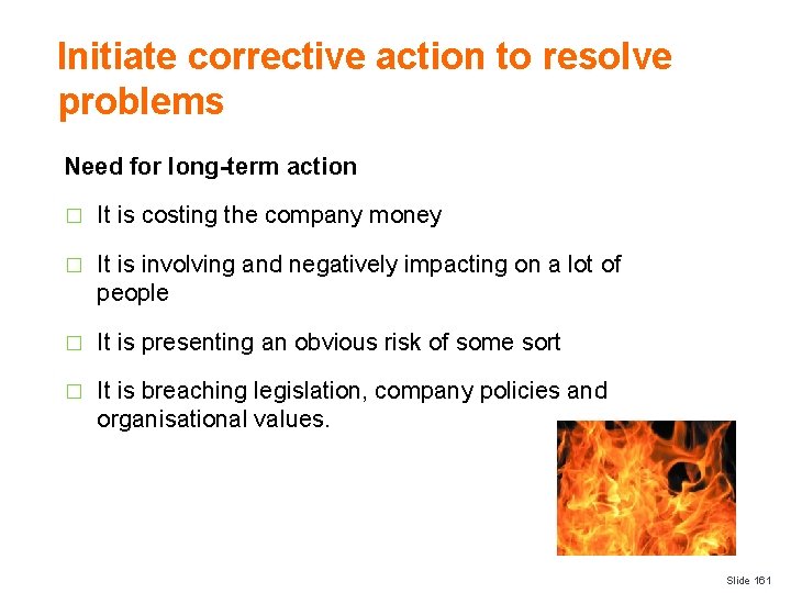 Initiate corrective action to resolve problems Need for long-term action � It is costing