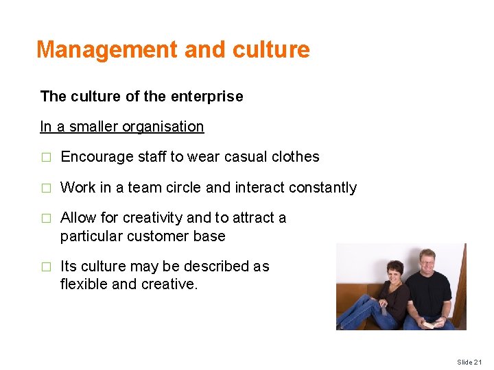 Management and culture The culture of the enterprise In a smaller organisation � Encourage