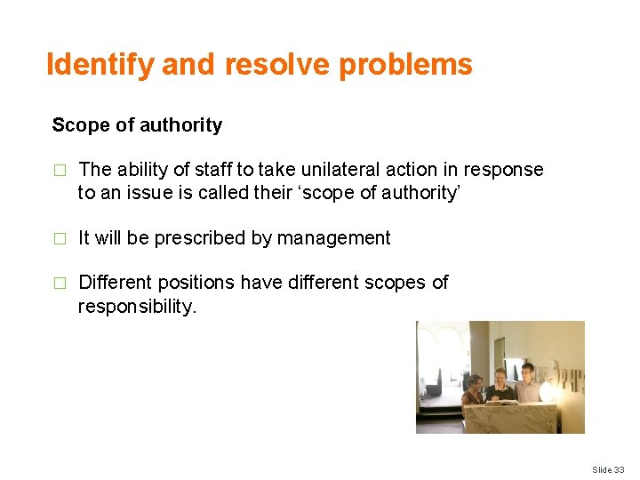 Identify and resolve problems Scope of authority � The ability of staff to take