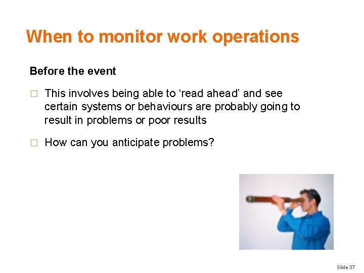 When to monitor work operations Before the event � This involves being able to