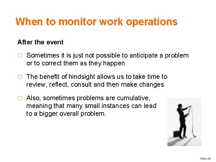 When to monitor work operations After the event � Sometimes it is just not