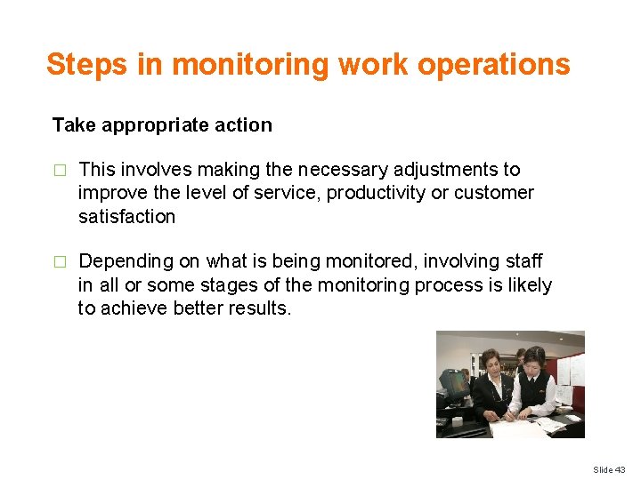 Steps in monitoring work operations Take appropriate action � This involves making the necessary