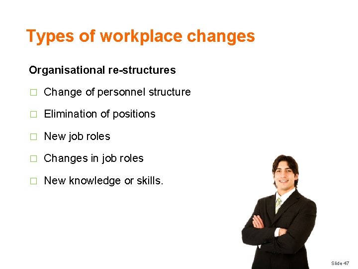 Types of workplace changes Organisational re-structures � Change of personnel structure � Elimination of