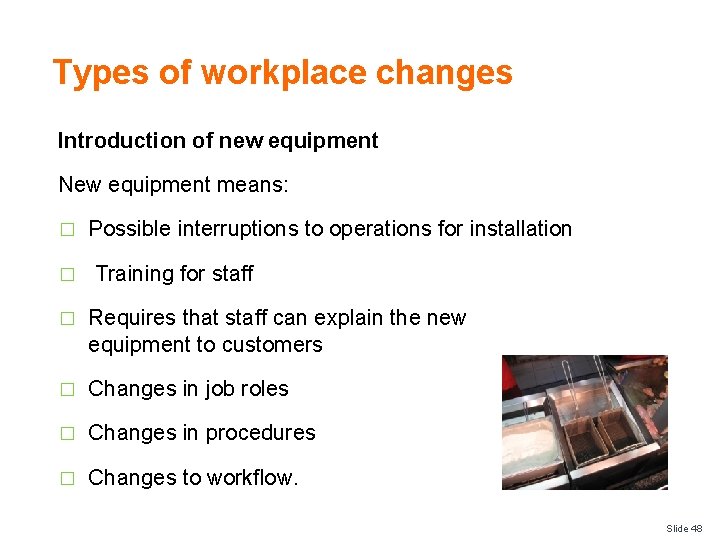 Types of workplace changes Introduction of new equipment New equipment means: � � Possible