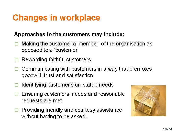 Changes in workplace Approaches to the customers may include: � Making the customer a