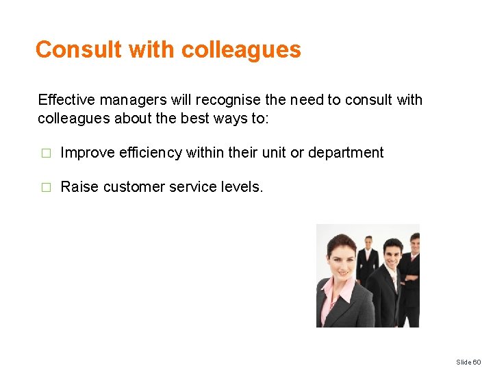 Consult with colleagues Effective managers will recognise the need to consult with colleagues about