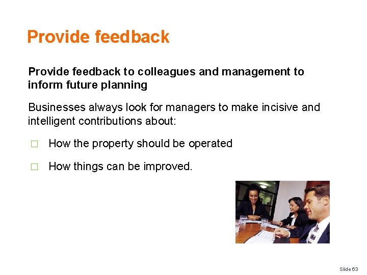 Provide feedback to colleagues and management to inform future planning Businesses always look for
