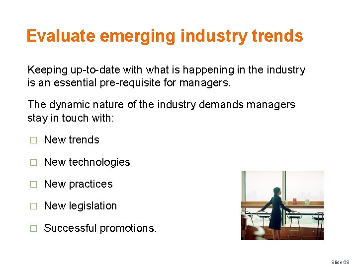 Evaluate emerging industry trends Keeping up-to-date with what is happening in the industry is