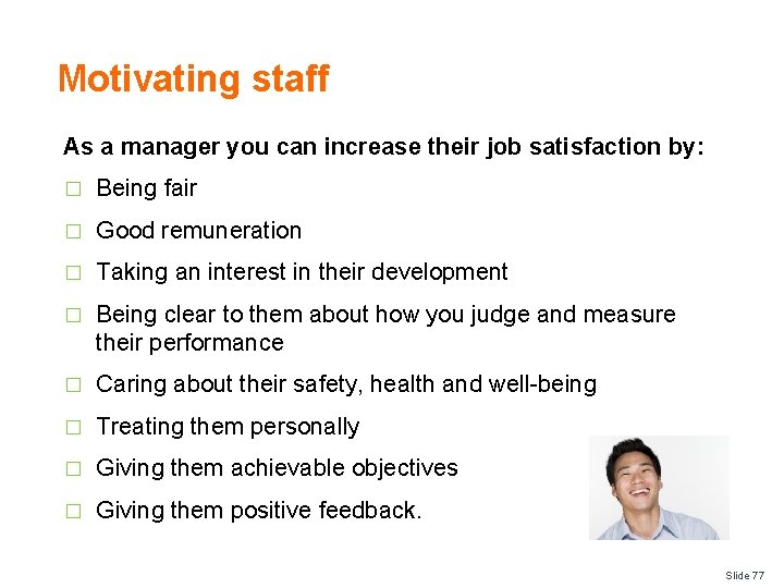 Motivating staff As a manager you can increase their job satisfaction by: � Being