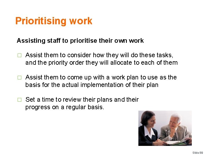 Prioritising work Assisting staff to prioritise their own work � Assist them to consider