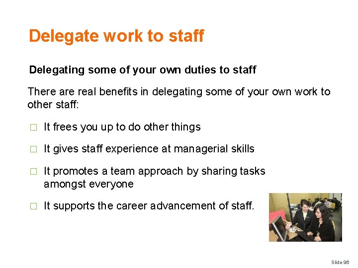 Delegate work to staff Delegating some of your own duties to staff There are