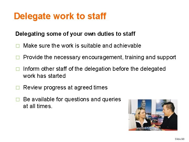 Delegate work to staff Delegating some of your own duties to staff � Make