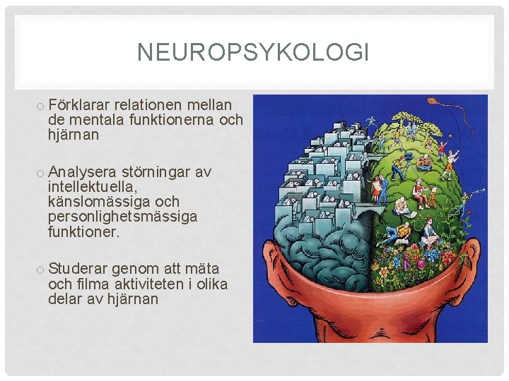NEUROPSYKOLOGI o Förklarar relationen mellan de mentala funktionerna och hjärnan o Analysera störningar av