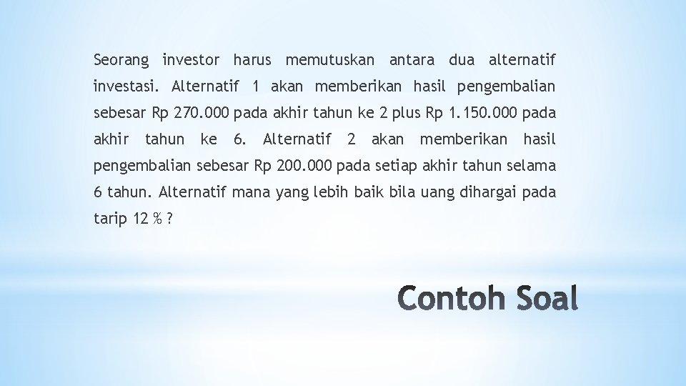 Seorang investor harus memutuskan antara dua alternatif investasi. Alternatif 1 akan memberikan hasil pengembalian