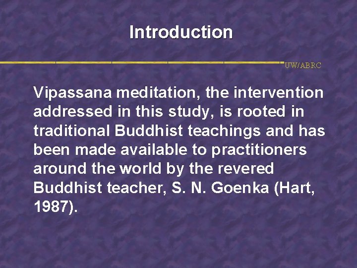 Introduction UW/ABRC Vipassana meditation, the intervention addressed in this study, is rooted in traditional
