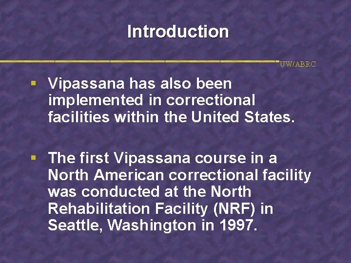 Introduction UW/ABRC § Vipassana has also been implemented in correctional facilities within the United