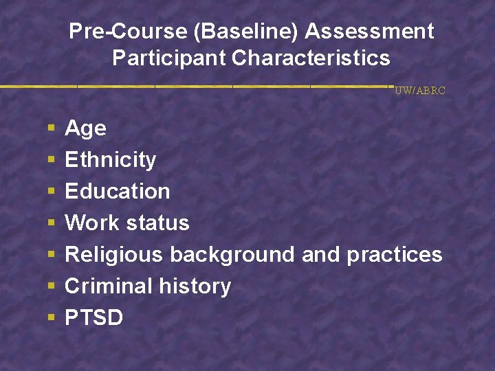 Pre-Course (Baseline) Assessment Participant Characteristics UW/ABRC § § § § Age Ethnicity Education Work