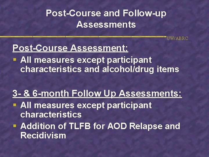 Post-Course and Follow-up Assessments UW/ABRC Post-Course Assessment: § All measures except participant characteristics and