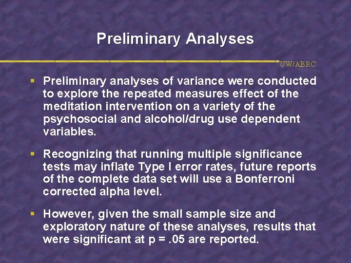 Preliminary Analyses UW/ABRC § Preliminary analyses of variance were conducted to explore the repeated