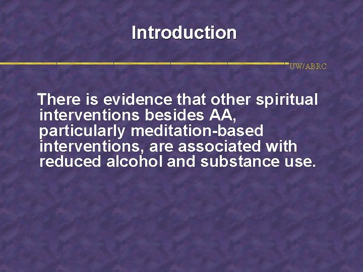 Introduction UW/ABRC There is evidence that other spiritual interventions besides AA, particularly meditation-based interventions,