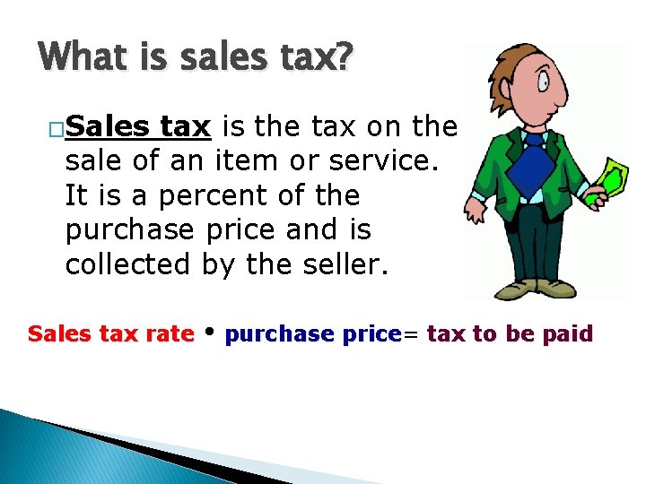 What is sales tax? �Sales tax is the tax on the sale of an