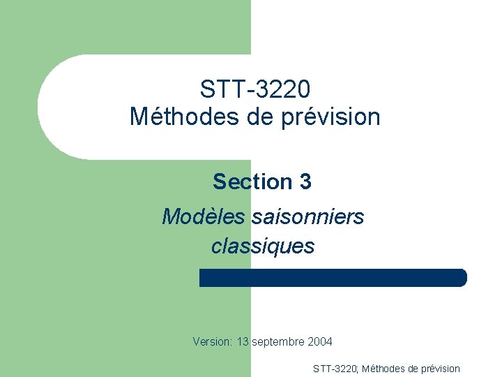 STT-3220 Méthodes de prévision Section 3 Modèles saisonniers classiques Version: 13 septembre 2004 STT-3220; STT-3220 Méthodes de prévision Section 3 Modèles saisonniers classiques Version: 13 septembre 2004 STT-3220;