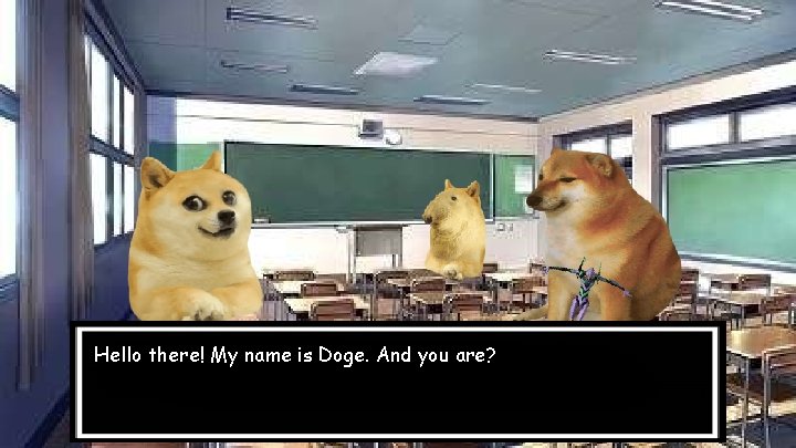 Hello there! My name is Doge. And you are? 