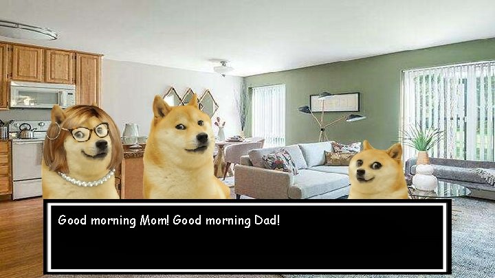 Good morning Mom! Good morning Dad! 