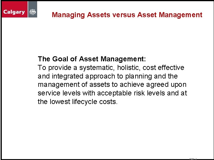 Managing Assets versus Asset Management The Goal of Asset Management: To provide a systematic,