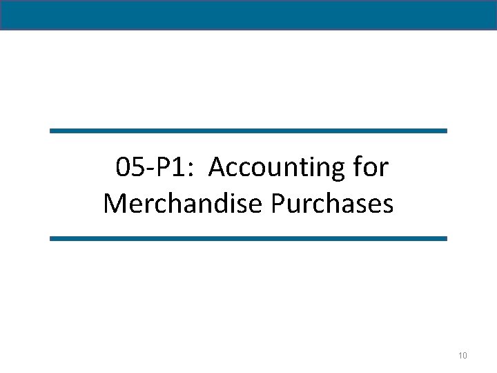 05 -P 1: Accounting for Merchandise Purchases 10 