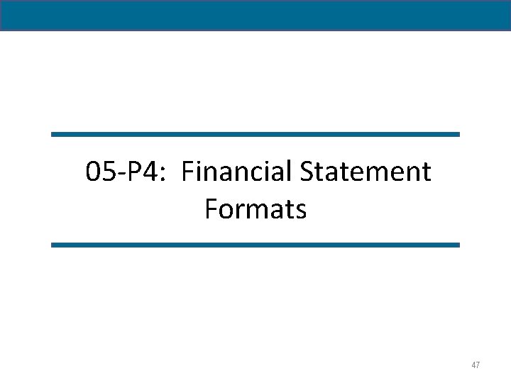05 -P 4: Financial Statement Formats 47 