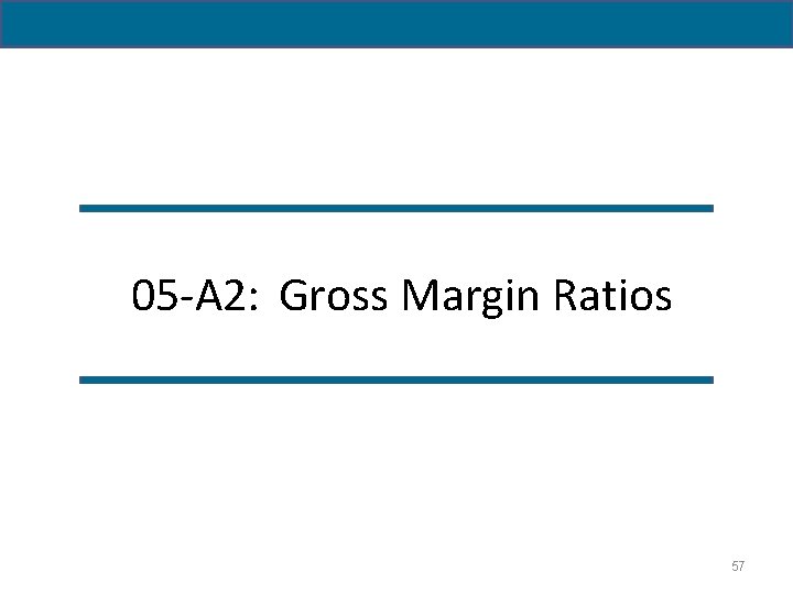 05 -A 2: Gross Margin Ratios 57 