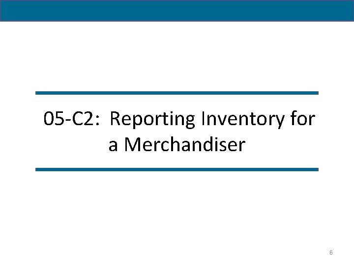 05 -C 2: Reporting Inventory for a Merchandiser 6 
