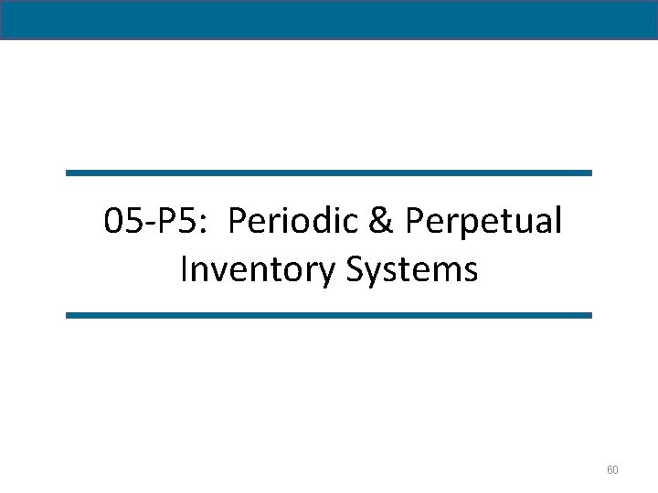 05 -P 5: Periodic & Perpetual Inventory Systems 60 