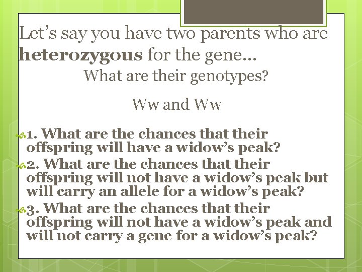 Let’s say you have two parents who are heterozygous for the gene… What are