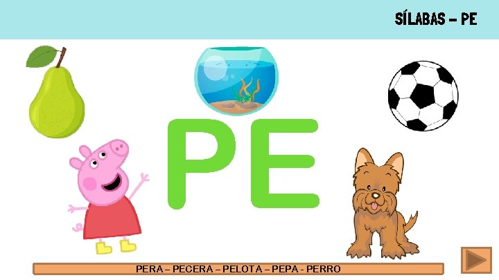 SÍLABAS - PE PE PERA – PECERA – PELOTA – PEPA - PERRO 