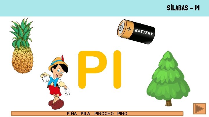 SÍLABAS - PI PI PIÑA – PILA – PINOCHO - PINO 