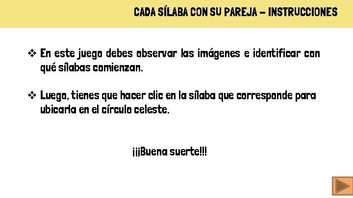 CADA SÍLABA CON SU PAREJA - INSTRUCCIONES v En este juego debes observar las