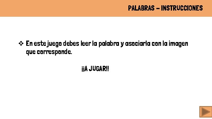 PALABRAS - INSTRUCCIONES v En este juego debes leer la palabra y asociarla con