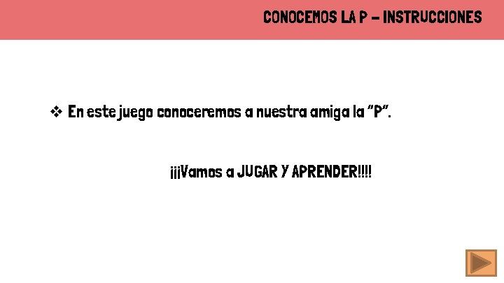 CONOCEMOS LA P - INSTRUCCIONES v En este juego conoceremos a nuestra amiga la