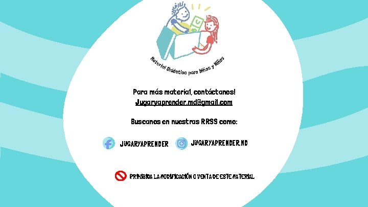 Para más material, contáctanos! Jugaryaprender. md@gmail. com Buscanos en nuestras RRSS como: JUGARYAPRENDER. MD