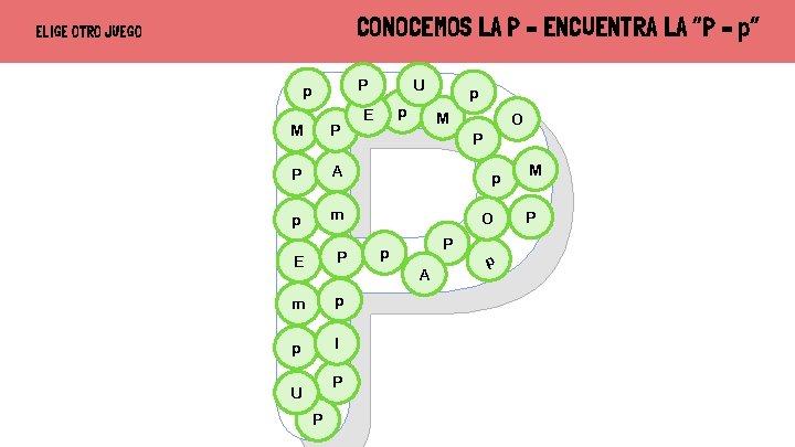 ELIGE OTRO JUEGO P CONOCEMOS LA P – ENCUENTRA LA “P – p” U