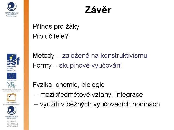 Závěr Přínos pro žáky Pro učitele? Metody – založené na konstruktivismu Formy – skupinové