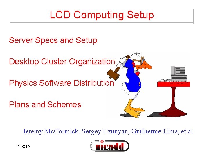 LCD Computing Setup Server Specs and Setup Desktop Cluster Organization Physics Software Distribution Plans