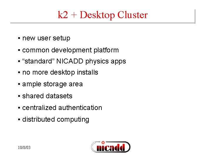 k 2 + Desktop Cluster • new user setup • common development platform •