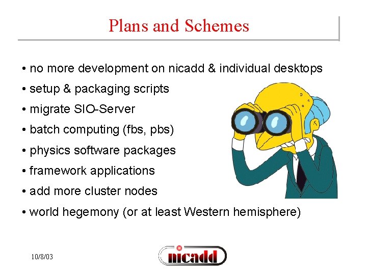 Plans and Schemes • no more development on nicadd & individual desktops • setup